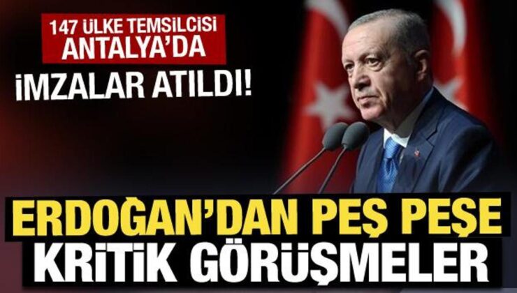 147 ülke temsilcisi Antalya’da: Erdoğan’dan peş peşe kritik görüşmeler!