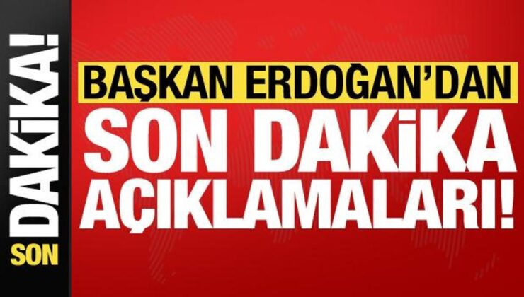 Başkan Erdoğan’dan son dakika açıklamaları!