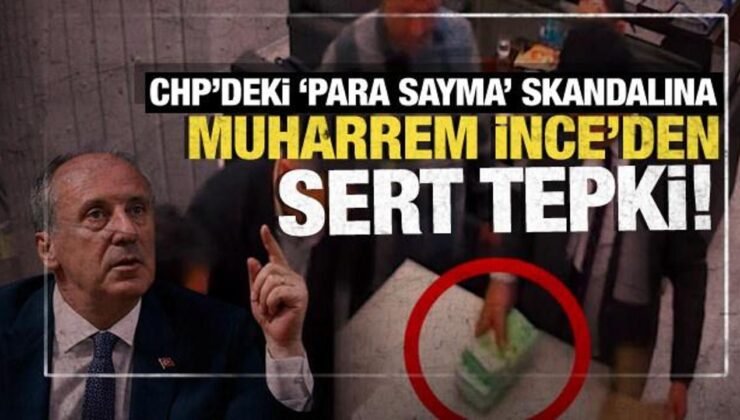 CHP’deki ‘para sayma’ skandalına Muharrem İnce’den sert tepki!