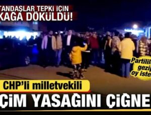 CHP’li vekil seçim yasağını çiğnedi! Vatandaşlar sokağa döküldü! Yoğun tepki çekti