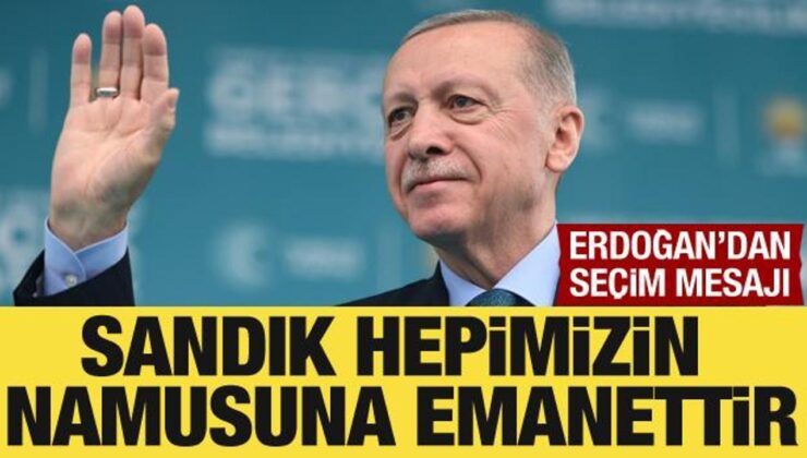 Cumhurbaşkanı Erdoğan: Sandık hepimizin namusuna emanettir!