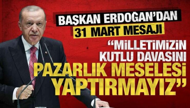 Cumhurbaşkanı Erdoğan’dan ’31 Mart’ mesajı: Sevgimizi eser ve hizmetle gösterdik