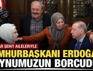 Cumhurbaşkanı Erdoğan’dan şehit ailelerine: Boynumuzun borcudur