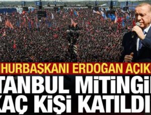 Erdoğan açıkladı: Büyük İstanbul Mitingi’ne kaç kişi katıldı?