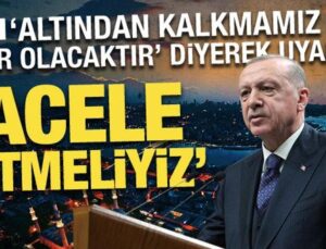 Erdoğan, ‘altından kalkmamız zor olacaktır’ diyerek uyardı: Acele etmeliyiz!