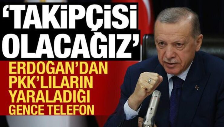 Erdoğan’dan PKK’lıların yaraladığı gence geçmiş olsun telefonu