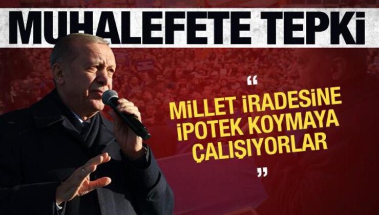 Erdoğan’dan tepki: Milletin iradesine ipotek koymaya çalışıyor