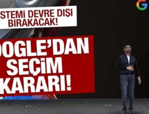 Google’dan seçim kararı: Sistemi devre dışı bıraktı