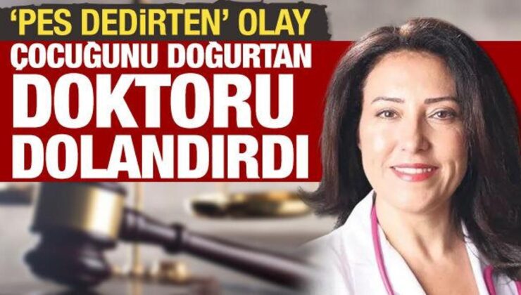Pes dedirten olay: Çocuğunu doğurtan doktoru dolandırdı