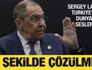 Sergey Lavrov, Türkiye’den dünyaya seslendi