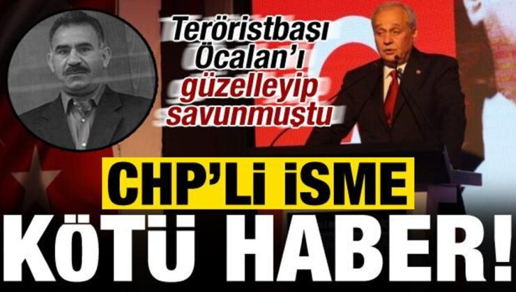 Son dakika: Öcalan’ı güzelleyen CHP’li isme kötü haber geldi
