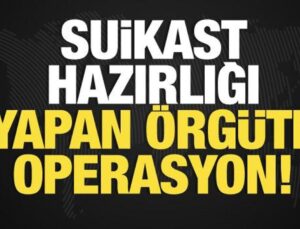 Suikast hazırlığı yapan suç örgütüne operasyon!