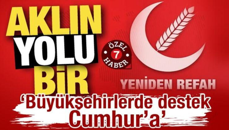 Yeniden Refah Partisi’nde aklın yolu bir: “Büyükşehirlerde destek Cumhur’a!”