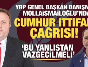 YRP Genel Başkan Danışmanı Mollaismailoğlu’ndan Cumhur İttifakı çağrısı!