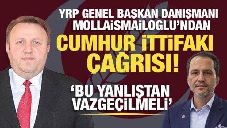 YRP Genel Başkan Danışmanı Mollaismailoğlu’ndan Cumhur İttifakı çağrısı!