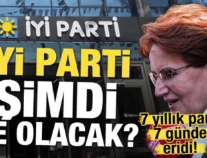 7 yıllık parti 7 günde eridi! İYİ Parti şimdi ne olacak?