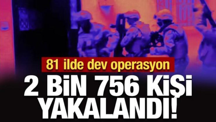 81 ilde dev operasyon: 4 gündür devam ediyordu, 2 bin 756 firarı yakalandı!