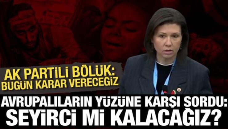 AK Partili Bölük, AKPM’de parlamenterlerin yüzüne söyledi: Seyirci mi kalacağız?