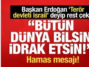 Başkan Erdoğan ‘Terör devleti İsrail’ deyip rest çekti: Bütün dünya bilsin, idrak etsin