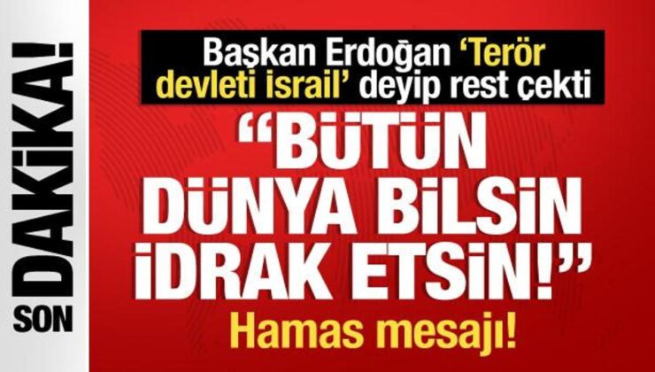 Başkan Erdoğan ‘Terör devleti İsrail’ deyip rest çekti: Bütün dünya bilsin, idrak etsin