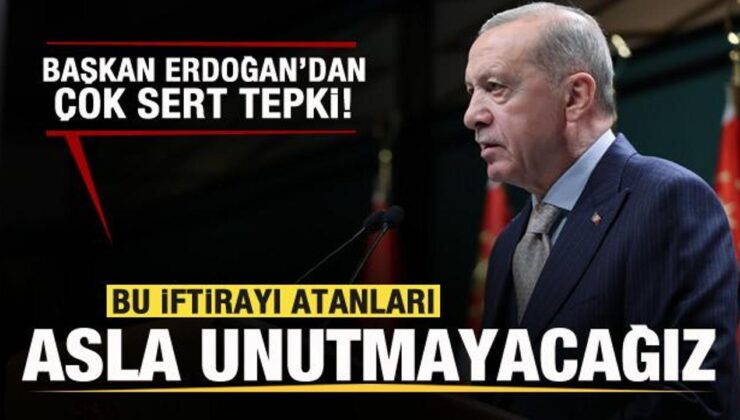 Başkan Erdoğan’dan sert tepki: Bu iftirayı atanları asla ve asla unutmayacağız