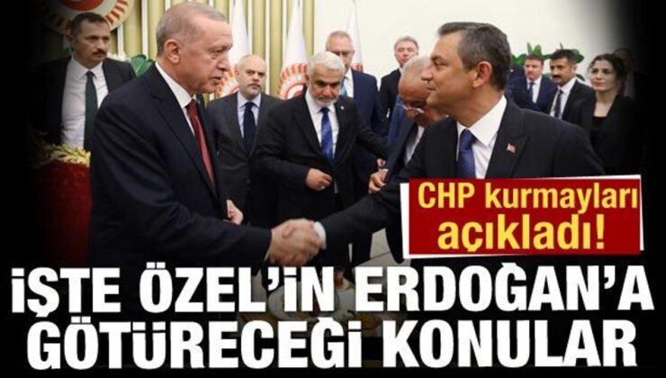 CHP kurmayları açıkladı! İşte Özel’in Erdoğan’a götüreceği konular