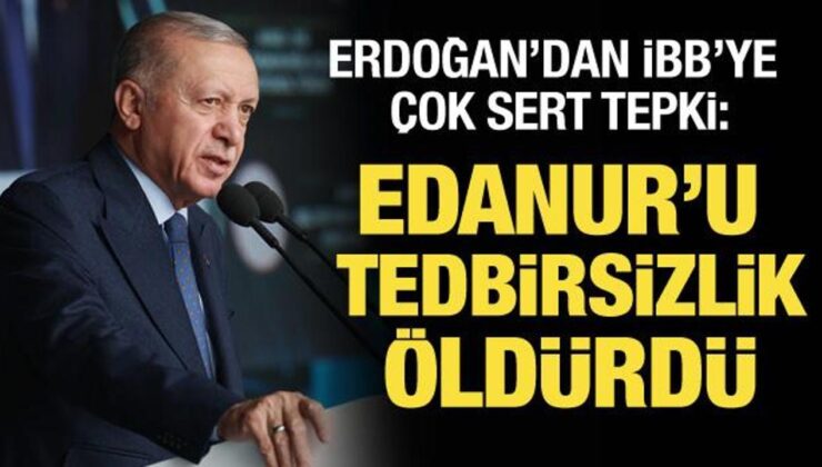 Cumhurbaşkanı Erdoğan’dan İBB’ye Edanur tepkisi