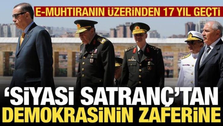 E-muhtıranın üstünden 17 yıl geçti