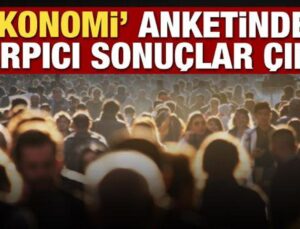 ‘Ekonomi’ anketinden çarpıcı sonuçlar çıktı!