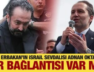 Fatih Erbakan’ın İsrail sevdalısı Adnan Oktar ile bir bağlantısı var mı?