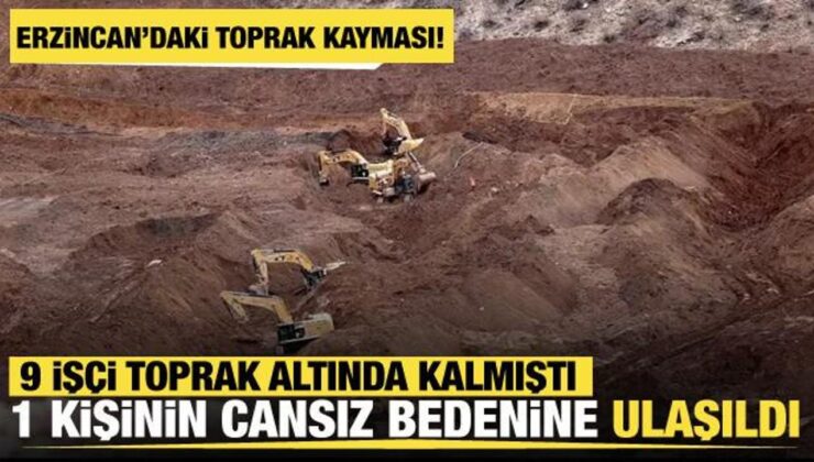 İliç’teki maden faciasında toprak altında kalan 1 işçinin cansız bedenine ulaşıldı