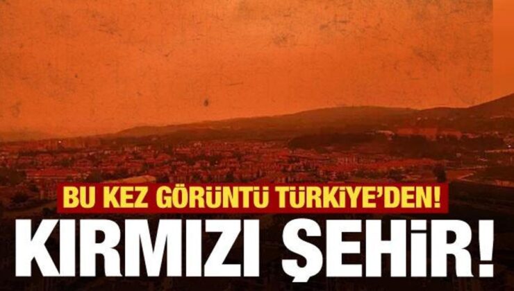 Kırmızı şehir! Bu kez görüntü Türkiye’den