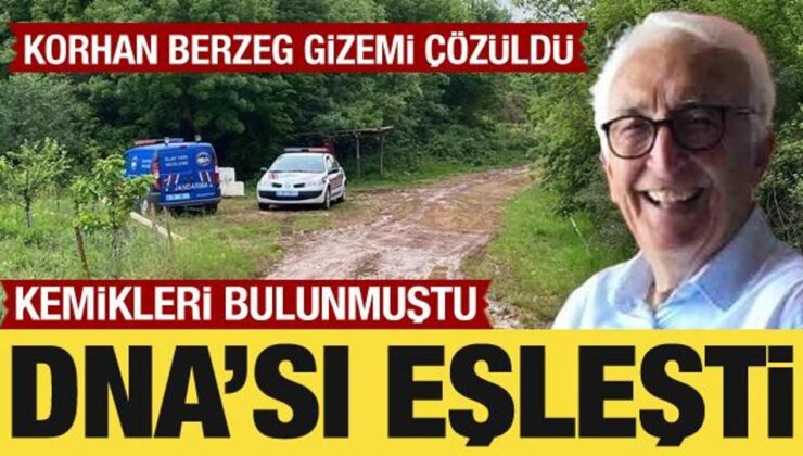 Korhan Berzeg ile ilgili önemli gelişme! Bulunan kemikler Berzeg’in kızıyla eşleşti