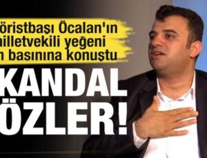 Öcalan’ın milletvekili yeğeninden skandal sözler!