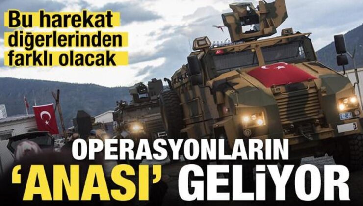 Operasyonların ‘anası’ geliyor! Bu harekat diğerlerinden farklı olacak