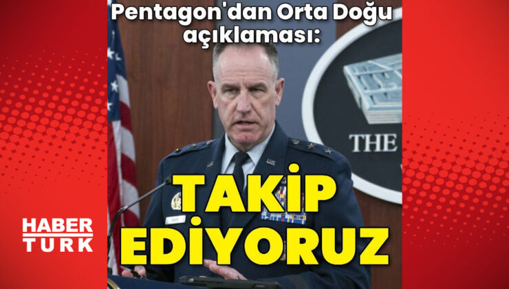 Pentagon: Orta Doğudaki durumu kesinlikle yakından takip ediyoruz