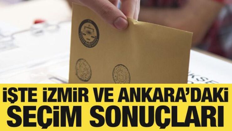 Son Dakika: İzmir ve Ankara’daki seçim sonuçlarında son durum
