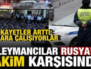 ‘Süleymancılar’ Rusya’yı harekete geçirdi! Şikayetler arttı: Onlara çalışıyorlar…
