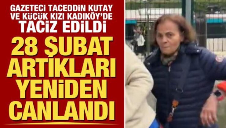 Taceddin Kutay ve küçük kızına Kadıköy’de saldırı! 28 Şubat yeniden hortladı