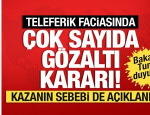Teleferik kazasının sebebi açıklandı. Adalet Bakanı Tunç: 13 kişi için gözaltı kararı