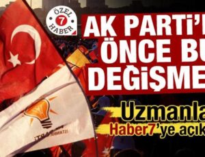 Uzmanlar Haber7’ye açıkladı! AK Parti’de önce bu değişmeli