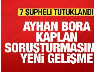 Ayhan Bora Kaplan davasında 7 şüpheli tutuklandı!