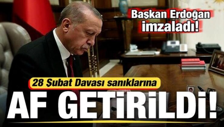 Başkan Erdoğan imzaladı! 28 Şubat Davası sanıklarına af getirildi