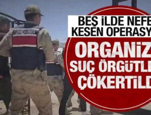 Beş ilde nefes kesen operasyon: Üç ayrı organize suç örgütü çökertildi