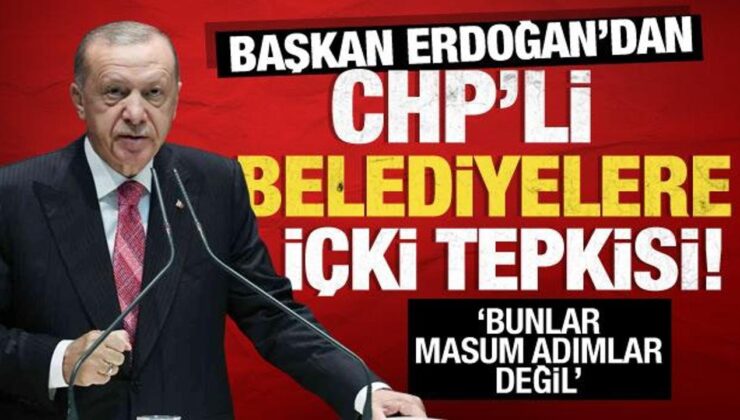 Erdoğan’dan CHP’li belediyelere içki tepkisi!