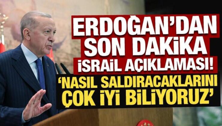 Erdoğan’dan son dakika İsrail açıklaması! Nasıl saldıracaklarını çok iyi biliyoruz!