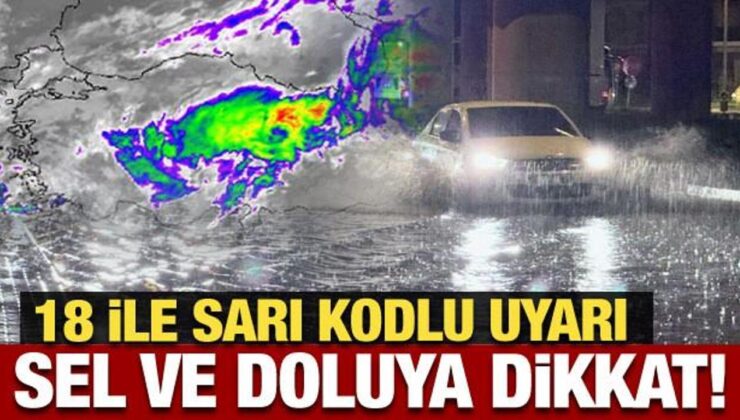 Meteoroloji’den 18 ile son dakika uyarısı: Sel ve doluya dikkat!