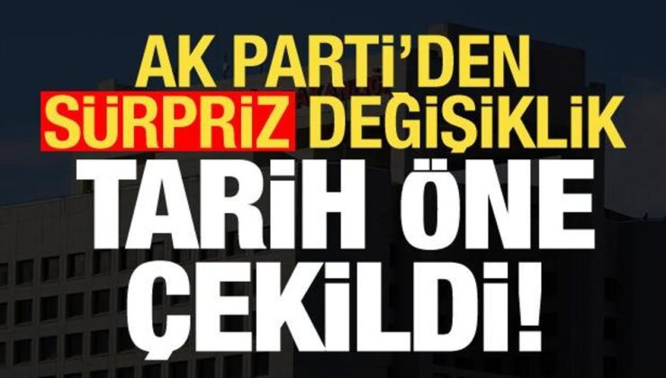 Son dakika: AK Parti’den sürpriz değişiklik! Tarihler öne çekildi…