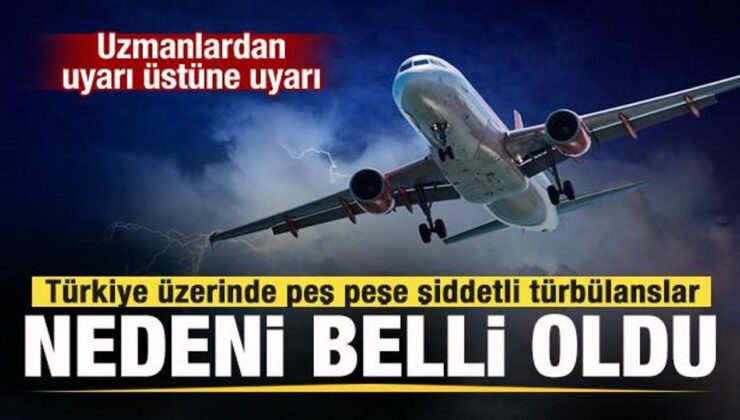 Türkiye üzerinde şiddetli türbülanslar! Nedeni ortaya çıktı