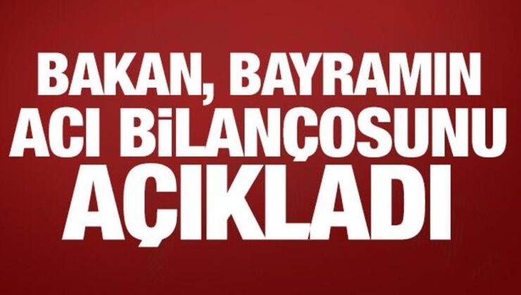 Bakan Yerlikaya açıkladı! Bayram tatilinde acı bilanço arttı